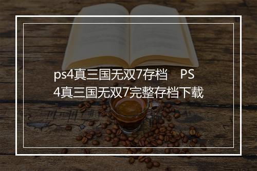 ps4真三国无双7存档 PS4真三国无双7完整存档下载